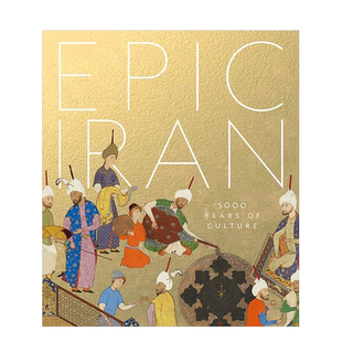 【预售】Epic Iran伊朗史诗：5000年的文化 伊斯兰艺术收藏金器陶瓷玻璃插图手稿纺织品地毯油画素描照片 5000 Years of Culture