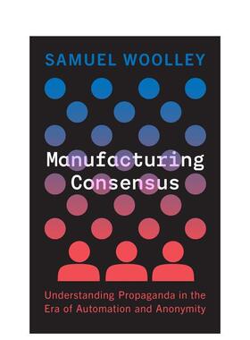 【预售】制造共识：了解自动化和匿名时代的宣传 Manufacturing Consensus 原版英文社会科学 善本图书