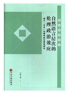 【文】 自然语言层次的伦理政治效应：荀子“正名”伦理学的元语言研究 9787519031992 中国文联出版社