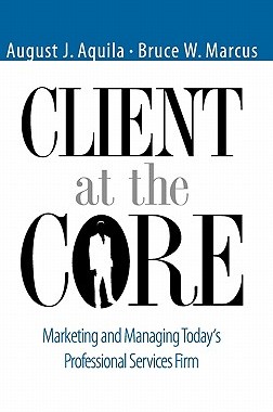 【预售】Client At The Core:  Marketing And Managing Today'S