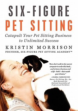 【预售】Six-Figure Pet Sitting: Catapult Your Pet Sitting