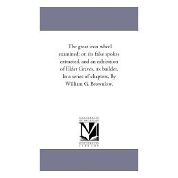 【预售】The Great Iron Wheel Examined; Or, Its False Spokes