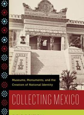 【预售】Collecting Mexico: Museums, Monuments, and the