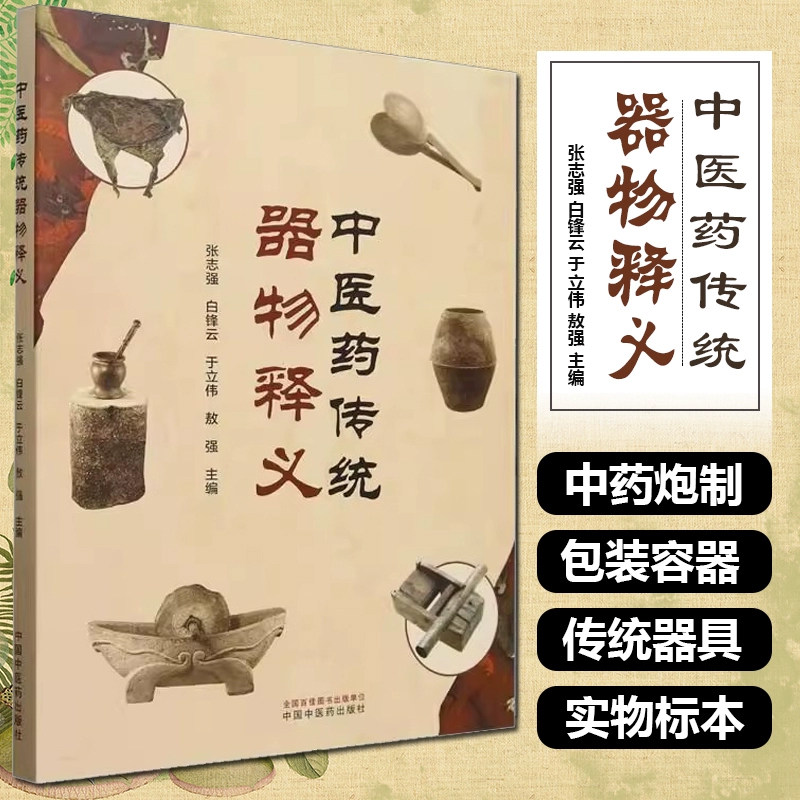 中医药传统器物释义 张志强等著 通过详尽的文字描述和丰富的图片资料展示了中医药器物的形态用途及其文化内涵 中国中医药出版社