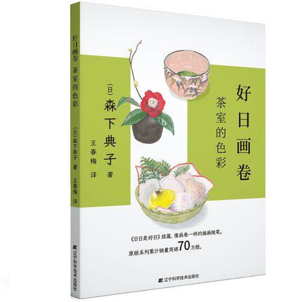 好日画卷 茶室的色彩 茶室的配色 像插画一样的随笔 73幅插图表现茶室中的四季变化 森下典子著 辽宁科学技术出版社 9787559124234