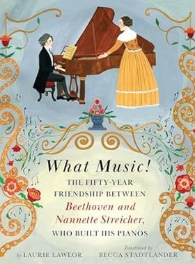 现货 英文原版 What Music!: The Fifty-Year Friendship Between Beethoven and Nannette Streicher, Who Built His Pianos