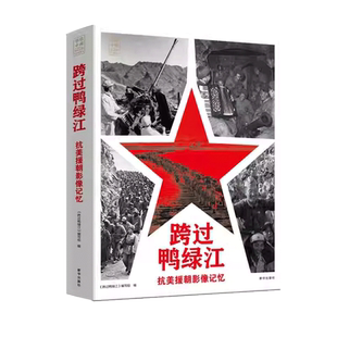 跨过鸭绿江 抗美援朝影像记忆 240多张珍贵照片 影像中的抗美援朝记忆 党员干部 青少年学生鉴往知来的精彩辅助读本 XH