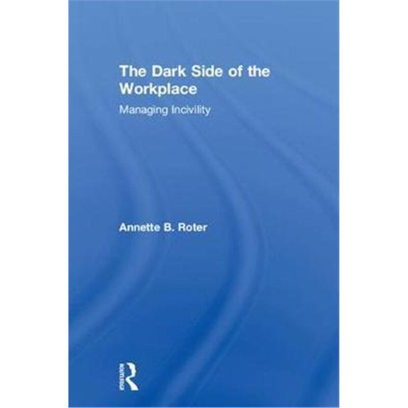 按需印刷不退不换The Dark Side of the Workplace:Managing Incivility[9781138559295]