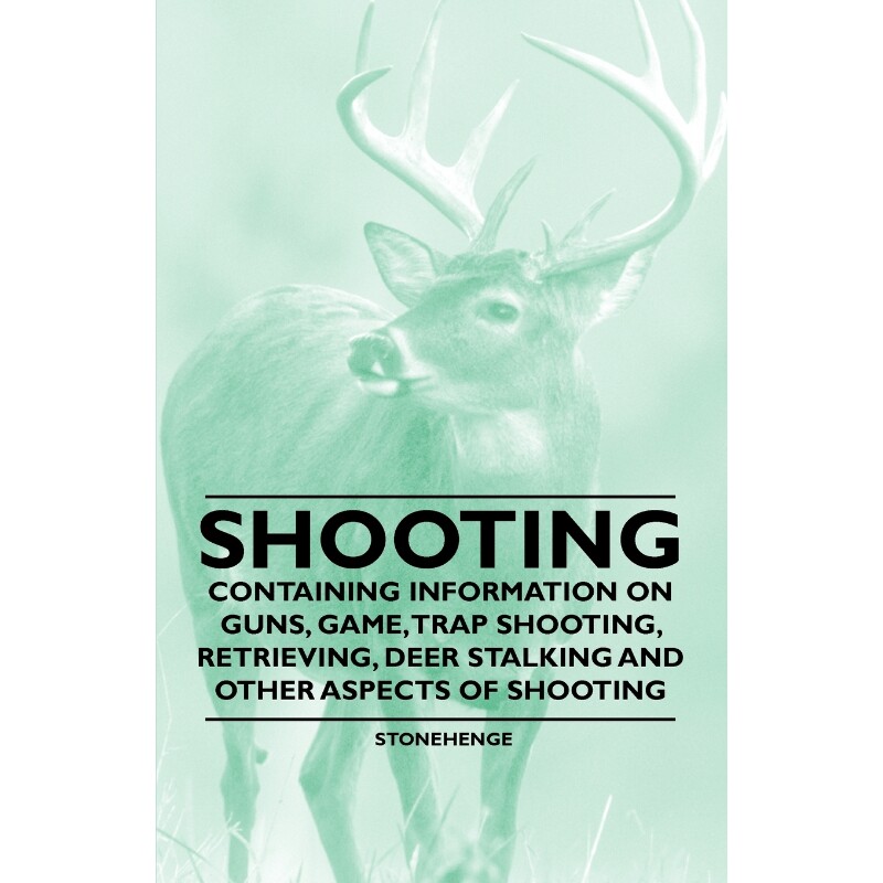 预订不退不换Shooting - Containing Information on Guns, Game, Trap Shooting, Retrieving, Deer Stalking and Other