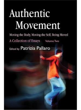 预订不退不换Authentic Movement: Moving the Body, Moving the Self, Being Moved:A Collection of Essays - Volume Two