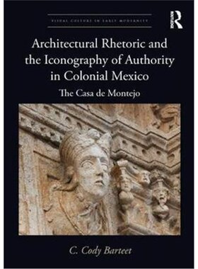 按需印刷不退不换Architectural Rhetoric and the Iconography of Authority in Colonial Mexico:The Casa de Montejo[978113858