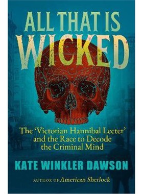 预订All That is Wicked:The 'Victorian Hannibal Lecter' and the Race to Decode the Criminal Mind