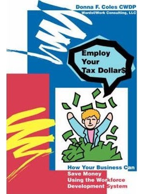 按需印刷Employ Your Tax Dollars:How Your Business Can Save Money Using the Workforce Development System[9780595441334]