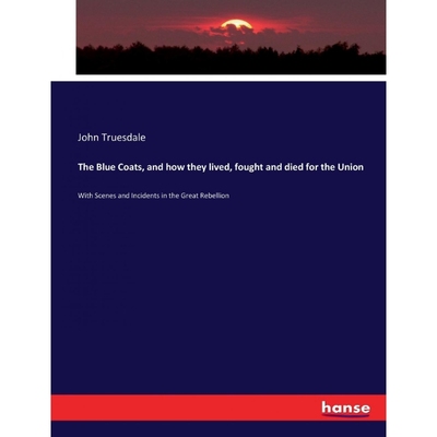 按需印刷The Blue Coats, and how they lived, fought and died for the Union[9783337216924]