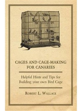 按需印刷Cages and Cage-Making for Canaries - Helpful Hints and Tips for Building your own Bird Cage[9781447414810]