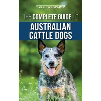预订The Complete Guide to Australian Cattle Dogs:Finding, Training, Feeding, Exercising and Keeping Your ACD Active, Sti