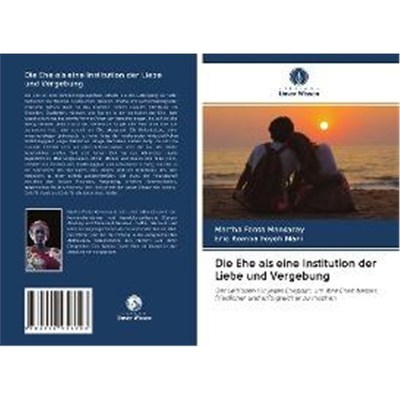 预订【德语】 Die Ehe als eine Institution der Liebe und Vergebung:Der Leitfaden für jedes Ehepaar, um ihre Ehen besser,