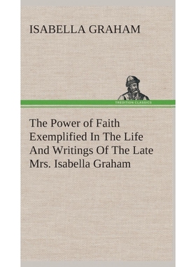 按需印刷The Power of Faith Exemplified In The Life And Writings Of The Late Mrs. Isabella Graham.[9783849523749]