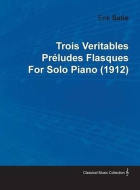 按需印刷Trois Veritables PR Ludes Flasques by Erik Satie for Solo Piano (1912)[9781446515471]