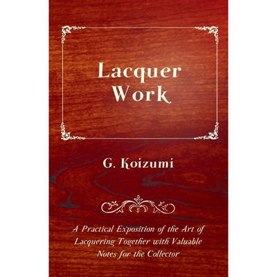 预订Lacquer Work - A Practical Exposition of the Art of Lacquering Together with Valuable Notes for the