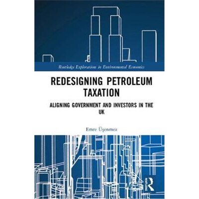 按需印刷不退不换Redesigning Petroleum Taxation:Aligning Government and Investors in the UK[9781138219960]