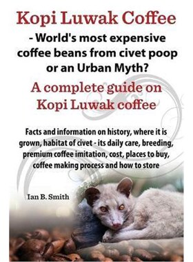 按需印刷不退不换Kopi Luwak Coffee - World's Most Expensive Coffee Beans from Civet Poop or an Urban Myth?[9780992798710]