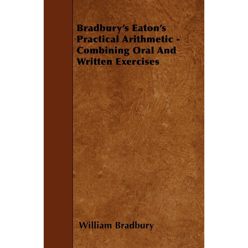 按需印刷不退不换Bradbury's Eaton's Practical Arithmetic - Combining Oral And Written Exercises[9781446020821]