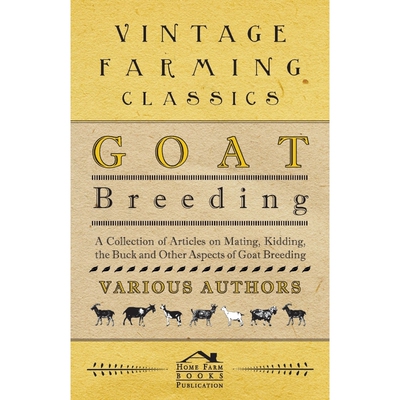 预订不退不换Goat Breeding - A Collection of Articles on Mating, Kidding, the Buck and Other Aspects of Goat Bree