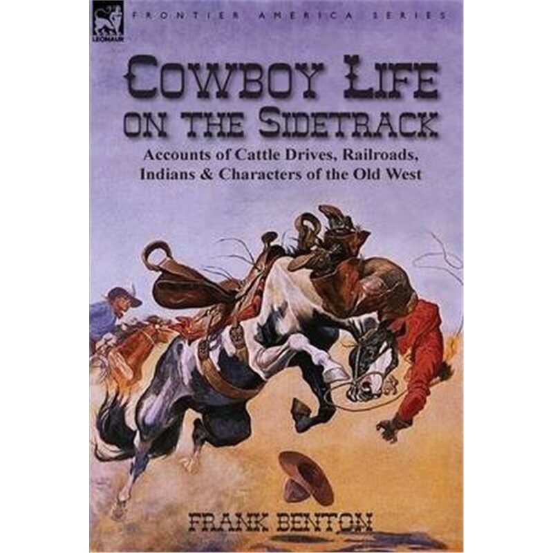 预订不退不换Cowboy Life on the Sidetrack:Accounts of Cattle Drives, Railroads, Indians & Characters of the Old West