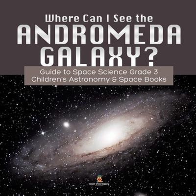 预订Where Can I See the Andromeda Galaxy? Guide to Space Science Grade 3 Children's Astronomy & Space Books