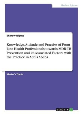 预订Knowledge, Attitude and Practise of Front Line Health Professionals towards MDR-TB Prevention and it