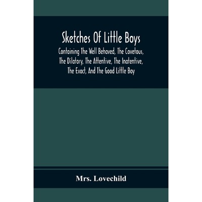 预订Sketches Of Little Boys; Containing The Well Behaved, The Covetous, The Dilatory, The Attentive, The