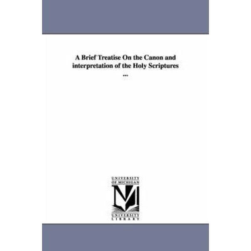 预订不退不换A Brief Treatise On the Canon and interpretation of the Holy Scriptures ...