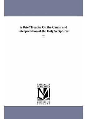 预订A Brief Treatise On the Canon and interpretation of the Holy Scriptures ...