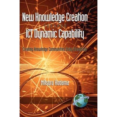 预订New Knowledge Creation Through Ict Dynamic Capability Creating Knowledge Communities Using Broadband