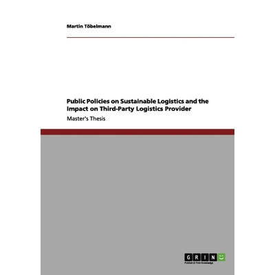按需印刷Public Policies on Sustainable Logistics and the Impact on Third-Party Logistics Provider[9783656074953]