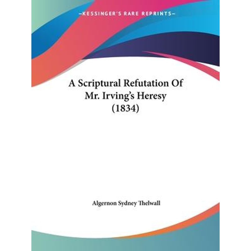 按需印刷A Scriptural Refutation Of Mr. Irving's Heresy (1834)[9781120128843] 书籍/杂志/报纸 文学小说类原版书 原图主图