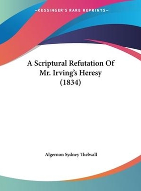 按需印刷A Scriptural Refutation Of Mr. Irving's Heresy (1834)[9781120128843]