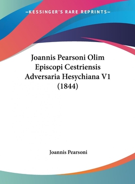 按需印刷Joannis Pearsoni Olim Episcopi Cestriensis Adversaria Hesychiana V1 (1844)[9781104095758]