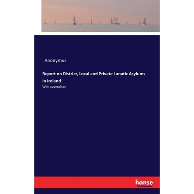 按需印刷Report on District, Local and Private Lunatic Asylums in Ireland[9783742810182]