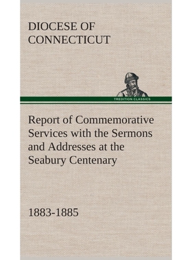 预订Report of Commemorative Services with the Sermons and Addresses at the Seabury Centenary, 1883-1885.