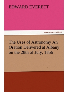 按需印刷The Uses of Astronomy an Oration Delivered at Albany on the 28th of July, 1856[9783842480735]