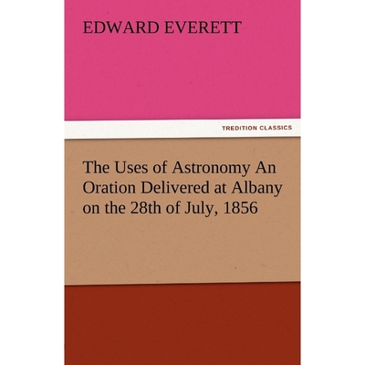 按需印刷The Uses of Astronomy an Oration Delivered at Albany on the 28th of July, 1856[9783842480735]