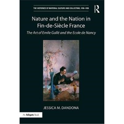 预订Nature and the Nation in Fin-de-Siecle France:The Art of Emile Galle and the Ecole de Nancy