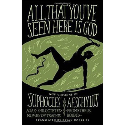 预订All That You've Seen Here Is God:New Versions of Four Greek Tragedies Sophocles' Ajax, Philoctetes, Women of Trachis