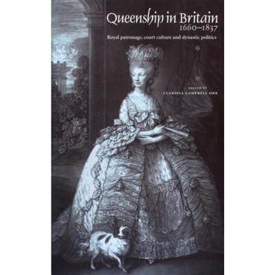 预订Queenship in Britain 1660-1837:Royal Patronage, Court Culture and Dynastic Politics