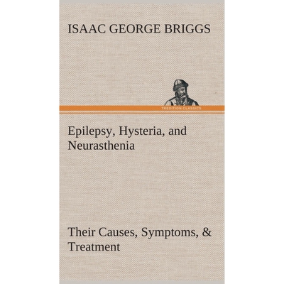 预订Epilepsy, Hysteria, and Neurasthenia Their Causes, Symptoms, & Treatment