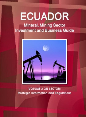按需印刷Ecuador Mineral, Mining Sector Investment and Business Guide Volume 2 Oil Sector[9781433013706]
