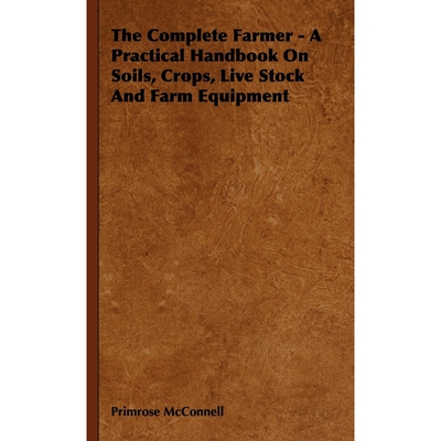 按需印刷不退不换The Complete Farmer - A Practical Handbook on Soils, Crops, Live Stock and Farm Equipment[9781444652451]