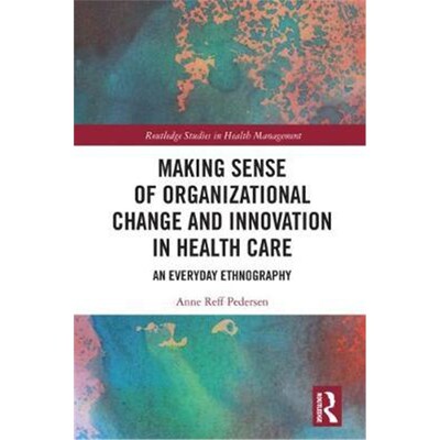 按需印刷Making Sense of Organizational Change and Innovation in Health Care:An Everyday Ethnography[9780367140625]